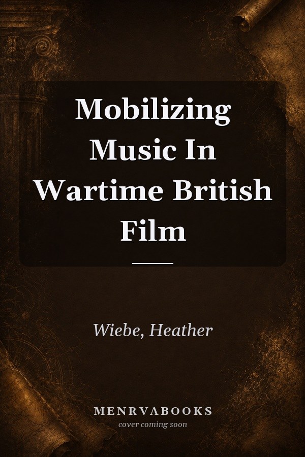Mobilizing Music in Wartime British Film