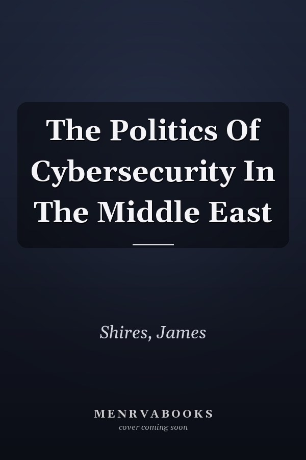 The Politics of Cybersecurity in the Middle East