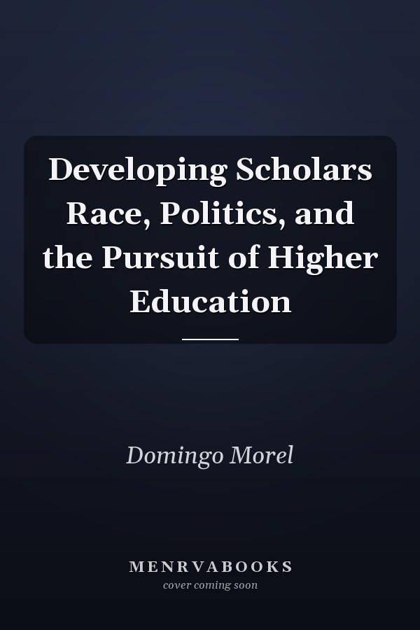 Developing Scholars Race, Politics, and the Pursuit of Higher Education