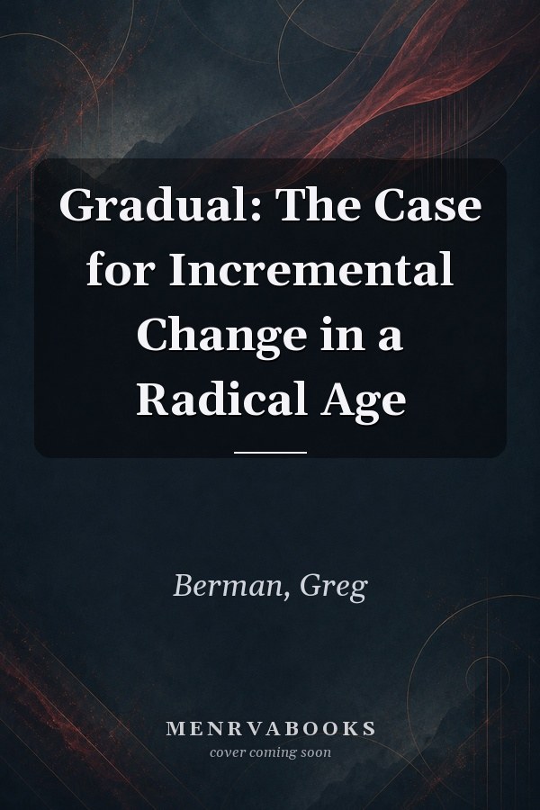 Gradual: The Case for Incremental Change in a Radical Age