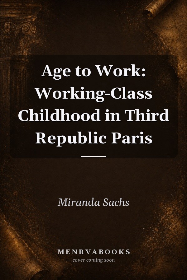 Age to Work: Working-Class Childhood in Third Republic Paris