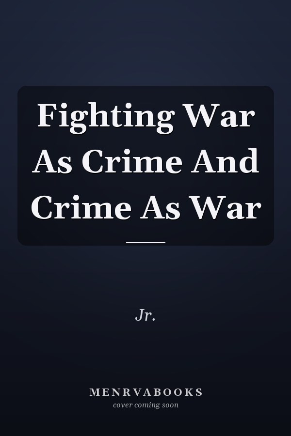Fighting War as Crime and Crime as War