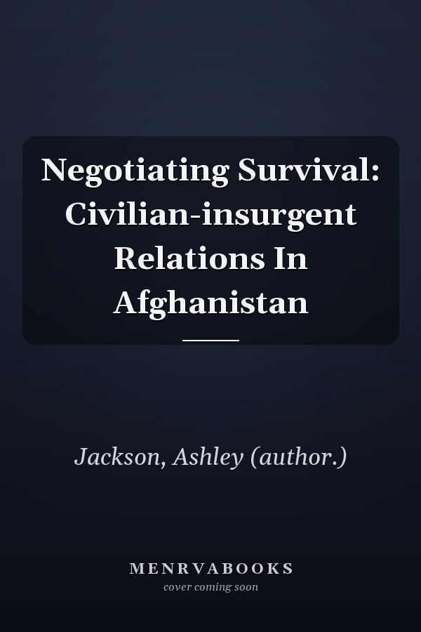 Negotiating Survival: Civilian-insurgent Relations in Afghanistan