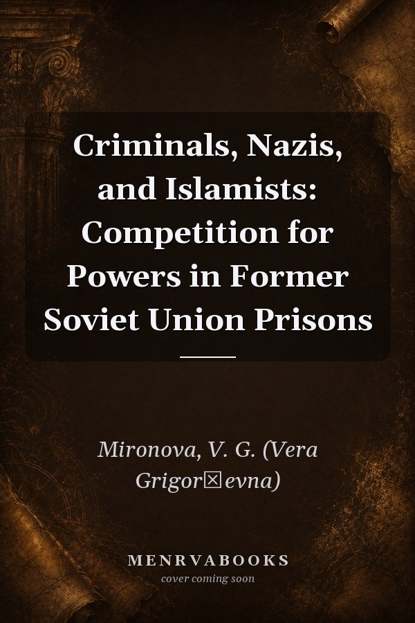Criminals, Nazis, and Islamists: Competition for Powers in Former Soviet Union Prisons
