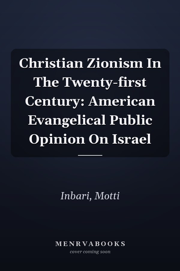 Christian Zionism In The Twenty-first Century: American Evangelical Public Opinion On Israel