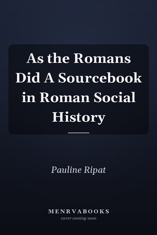 As the Romans Did A Sourcebook in Roman Social History