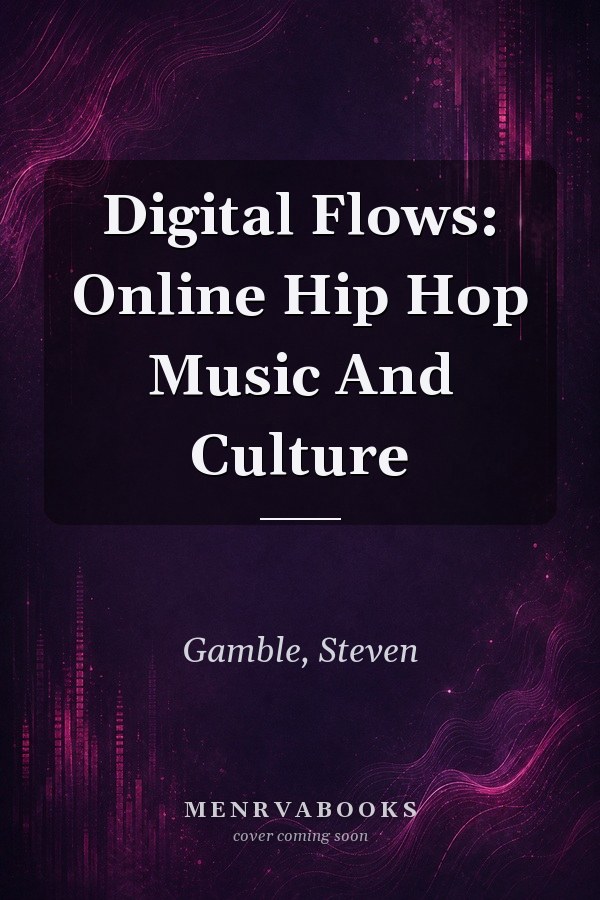 Digital Flows: Online Hip Hop Music And Culture