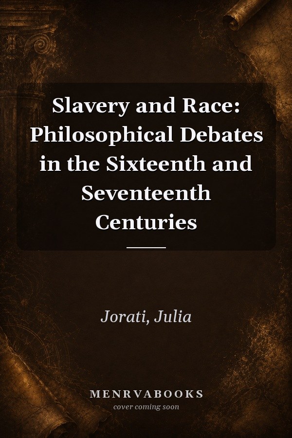 Slavery and Race: Philosophical Debates in the Sixteenth and Seventeenth Centuries