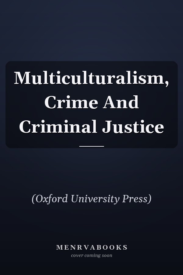 Multiculturalism, Crime and Criminal Justice