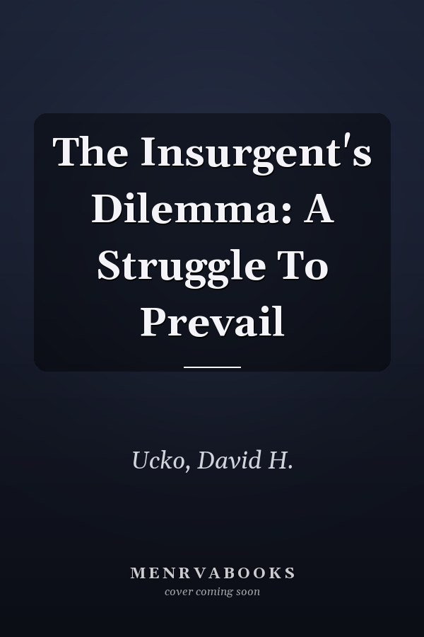The Insurgent's Dilemma: A Struggle to Prevail