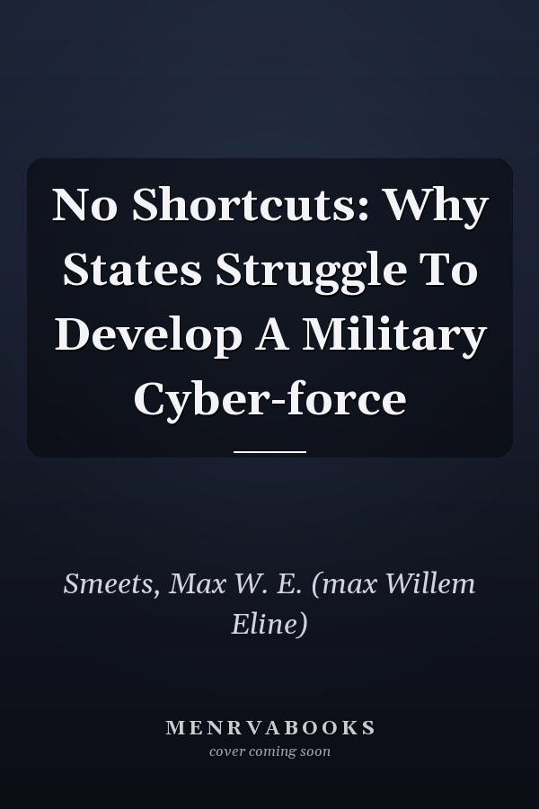 No Shortcuts: Why States Struggle To Develop A Military Cyber-force