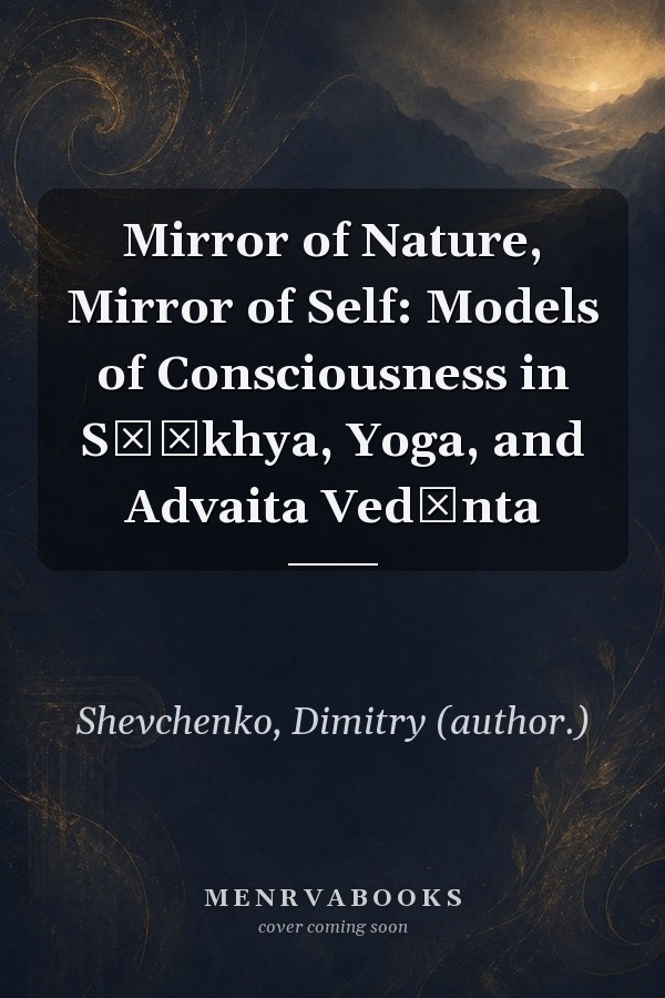 Mirror of Nature, Mirror of Self: Models of Consciousness in Sāṅkhya, Yoga, and Advaita Vedānta