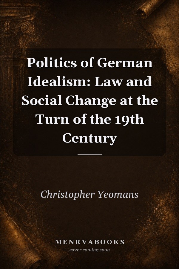 Politics of German Idealism: Law and Social Change at the Turn of the 19th Century