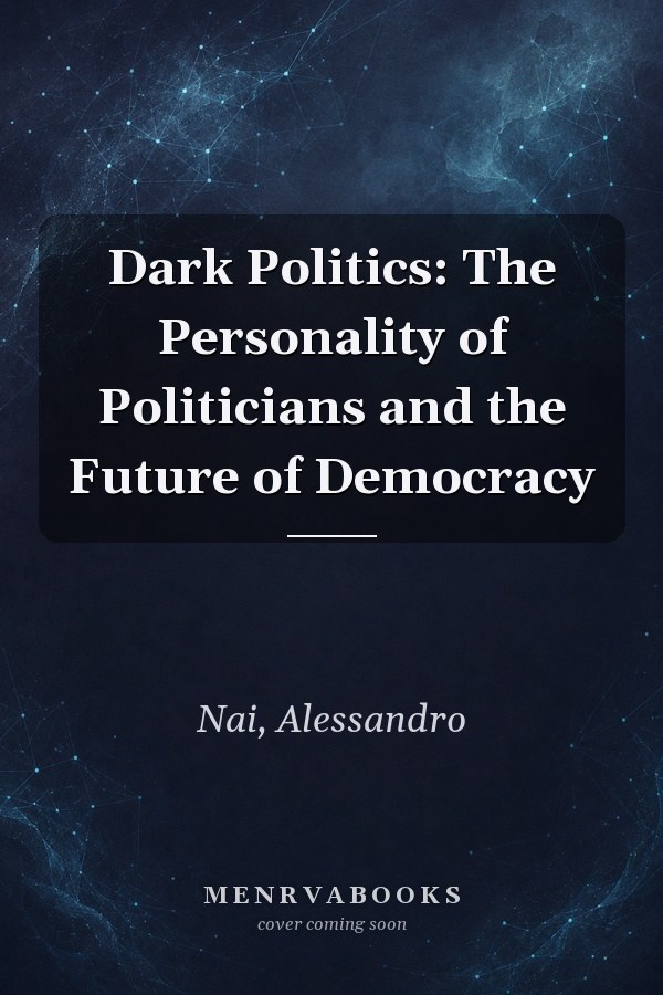 Dark Politics: The Personality of Politicians and the Future of Democracy