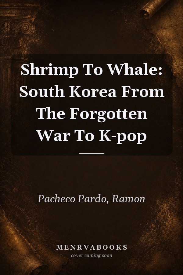 Shrimp to Whale: South Korea from the Forgotten War to K-pop