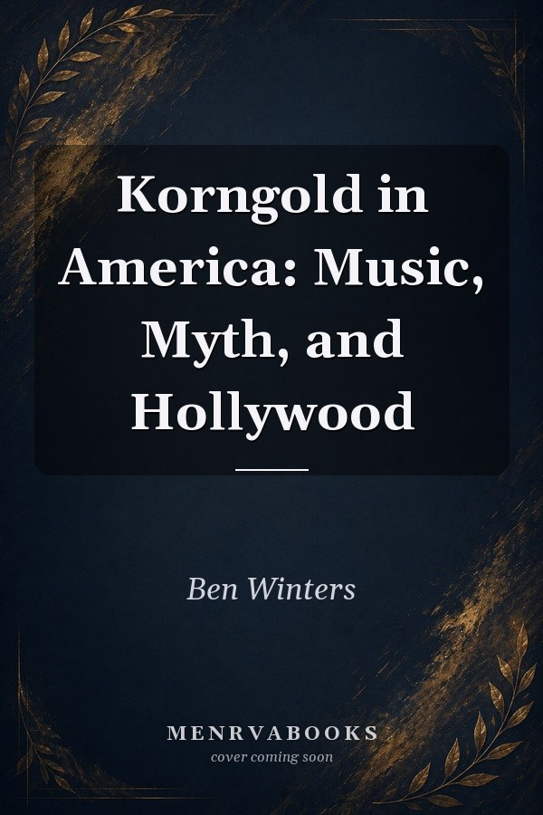 Korngold in America: Music, Myth, and Hollywood
