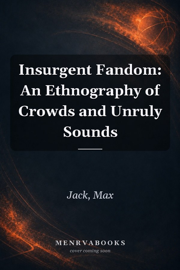 Insurgent Fandom: An Ethnography of Crowds and Unruly Sounds