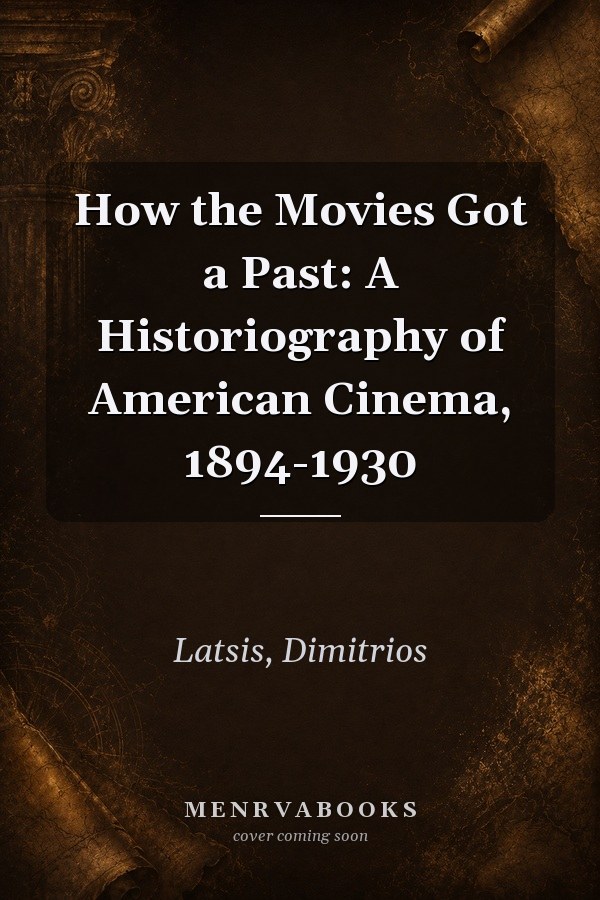How the Movies Got a Past: A Historiography of American Cinema, 1894-1930