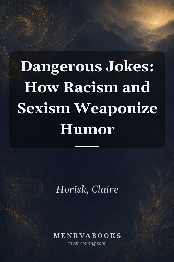 Dangerous Jokes: How Racism and Sexism Weaponize Humor