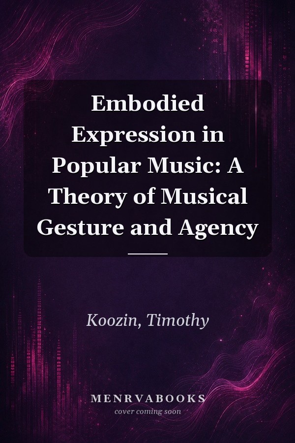 Embodied Expression in Popular Music: A Theory of Musical Gesture and Agency