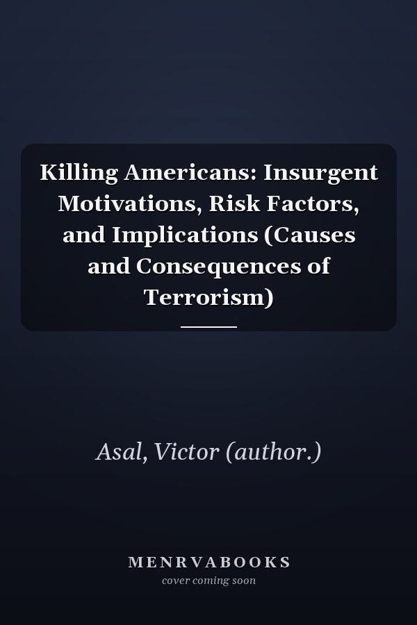 Killing Americans: Insurgent Motivations, Risk Factors, and Implications