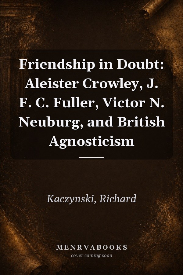 Friendship in Doubt: Aleister Crowley, J. F. C. Fuller, Victor N. Neuburg, and British Agnosticism