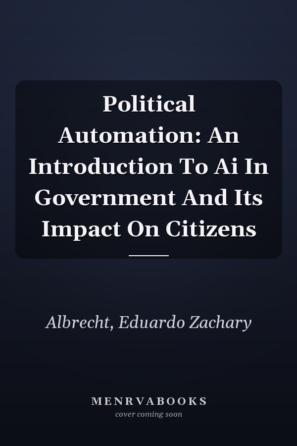 Political Automation: An Introduction To AI In Government And Its Impact On Citizens