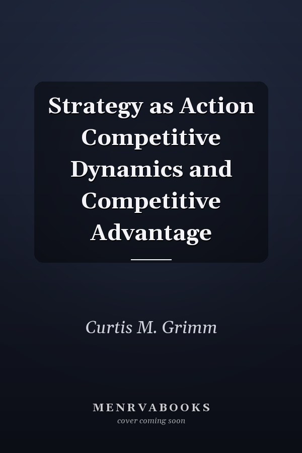 Strategy as Action Competitive Dynamics and Competitive Advantage
