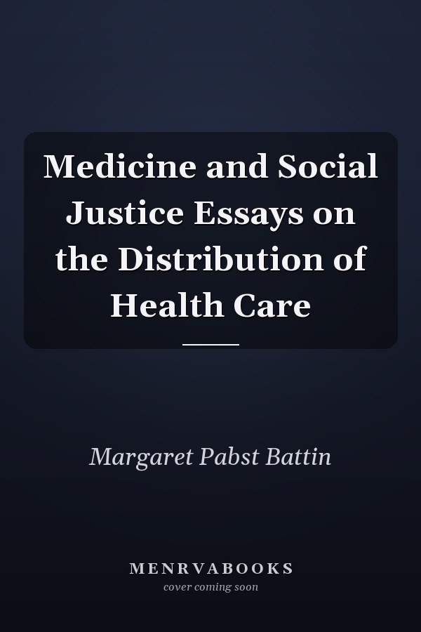Medicine and Social Justice Essays on the Distribution of Health Care