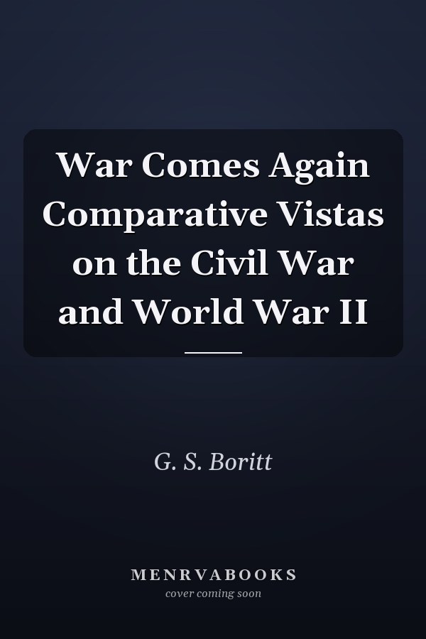 War Comes Again Comparative Vistas on the Civil War and World War II