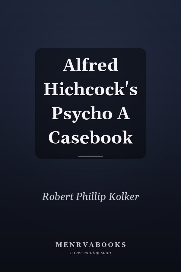 Alfred Hichcock's Psycho A Casebook