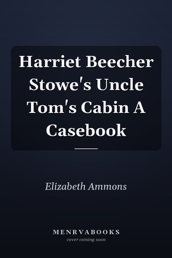 Harriet Beecher Stowe's Uncle Tom's Cabin A Casebook