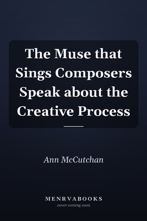 The Muse that Sings Composers Speak about the Creative Process