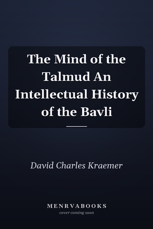 The Mind of the Talmud An Intellectual History of the Bavli