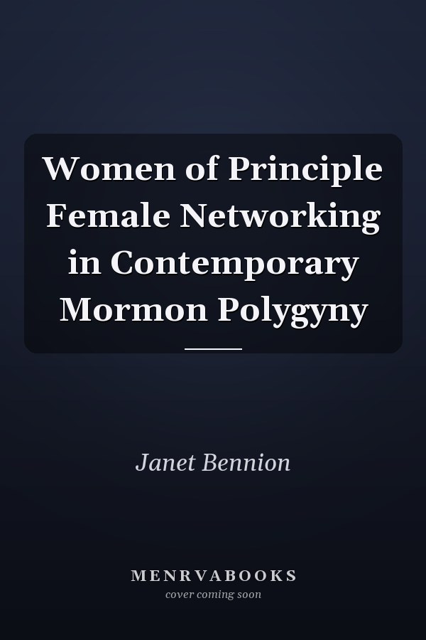 Women of Principle Female Networking in Contemporary Mormon Polygyny