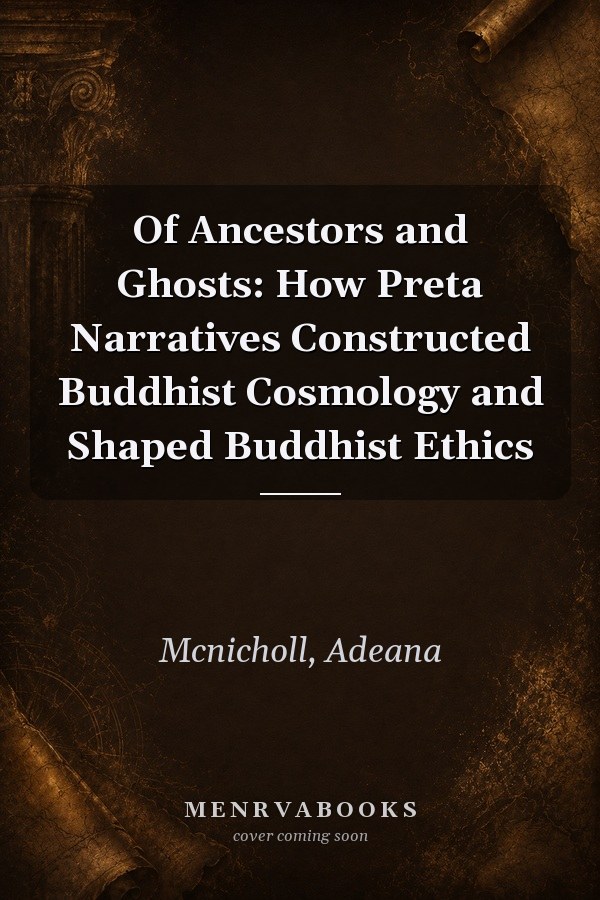 Of Ancestors and Ghosts: How Preta Narratives Constructed Buddhist Cosmology and Shaped Buddhist Ethics