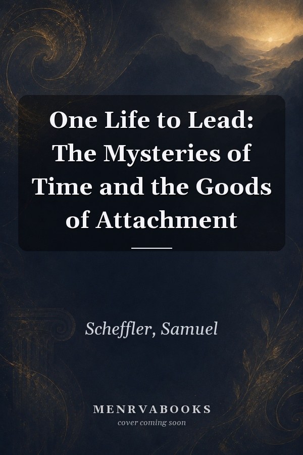 One Life to Lead: The Mysteries of Time and the Goods of Attachment