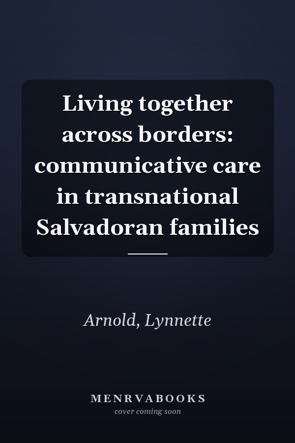 Living Together Across Borders: Communicative Care in Transnational Salvadoran Families