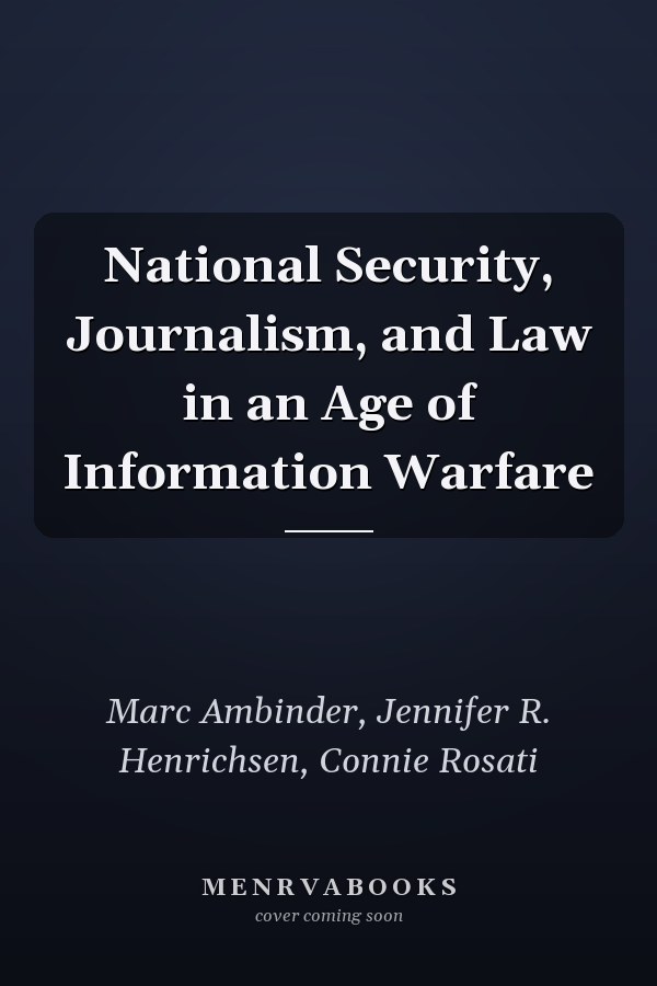 National Security, Journalism, and Law in an Age of Information Warfare
