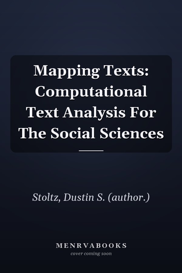 Mapping Texts: Computational Text Analysis for the Social Sciences
