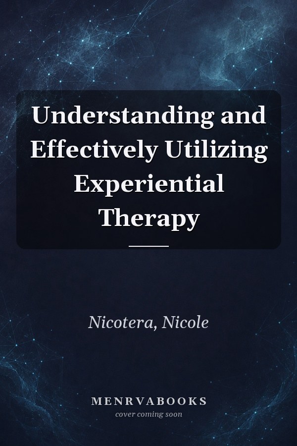 Understanding and Effectively Utilizing Experiential Therapy