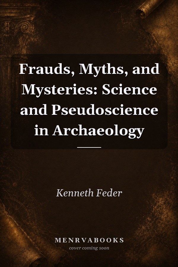 Frauds, Myths, and Mysteries: Science and Pseudoscience in Archaeology