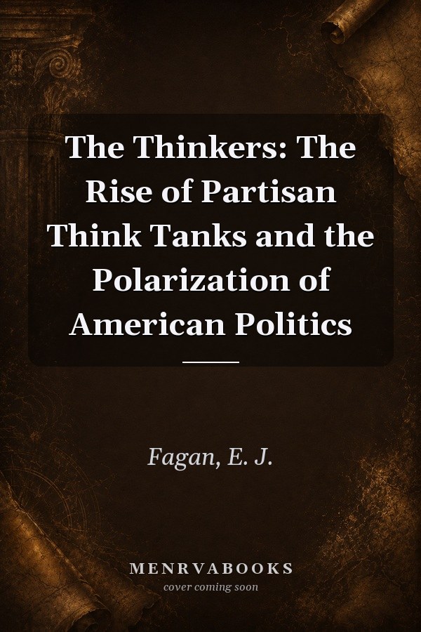 The Thinkers: The Rise of Partisan Think Tanks and the Polarization of American Politics