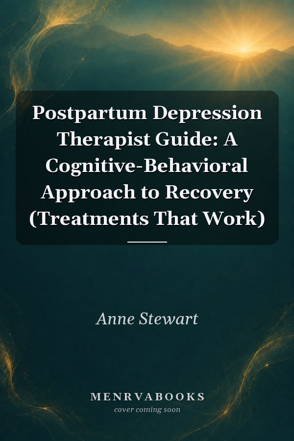 Postpartum Depression Therapist Guide: A Cognitive-Behavioral Approach to Recovery