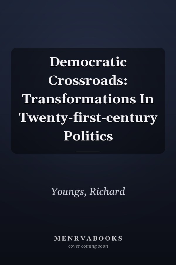 Democratic Crossroads: Transformations in Twenty-First-Century Politics