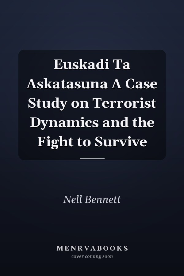 Euskadi Ta Askatasuna A Case Study on Terrorist Dynamics and the Fight to Survive