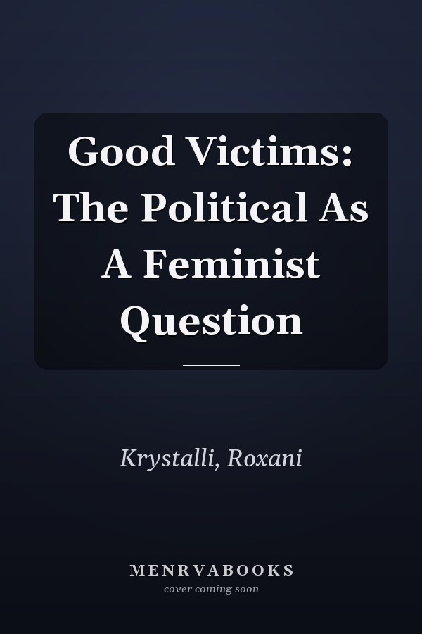 Good Victims: The Political As A Feminist Question