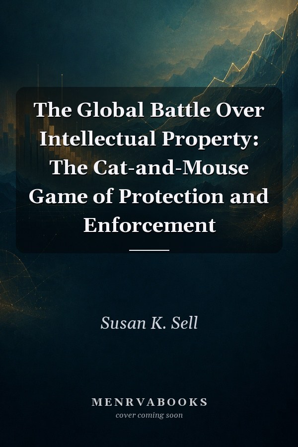 The Global Battle Over Intellectual Property: The Cat-and-Mouse Game of Protection and Enforcement