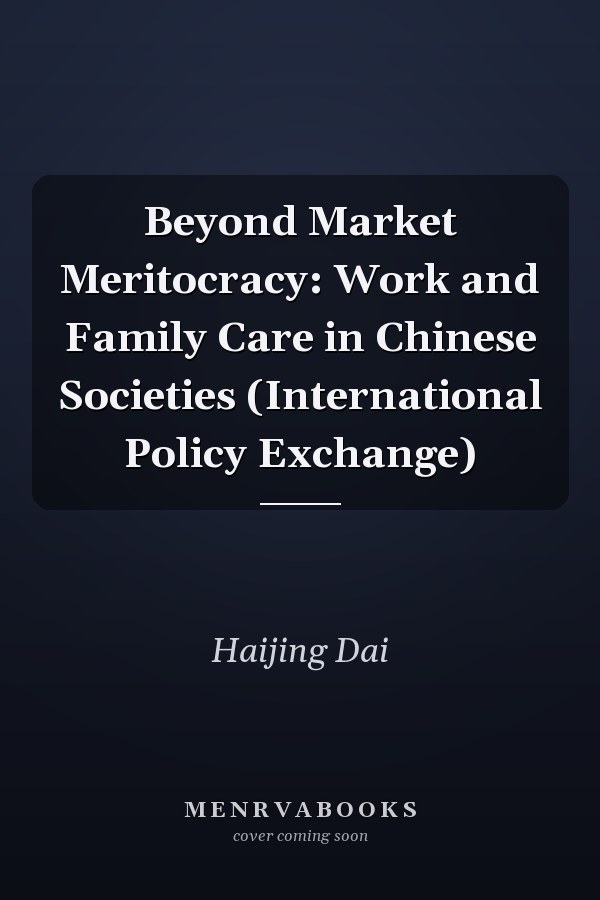 Beyond Market Meritocracy: Work and Family Care in Chinese Societies