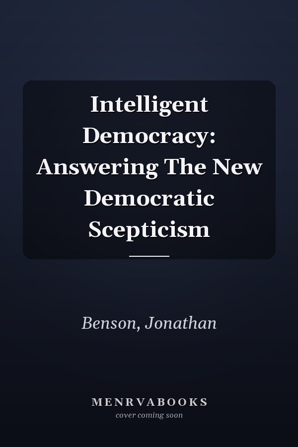 Intelligent Democracy: Answering the New Democratic Scepticism